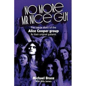 No More Mr Nice Guy: The inside story of the Alice Cooper Group -- Michael Bruce